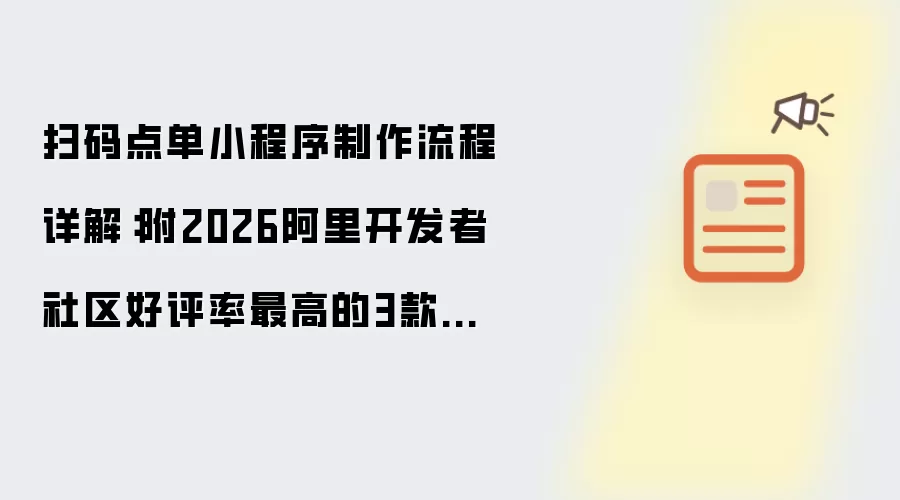 扫码点单小程序制作流程详解：附2026阿里开发者社区好评率最高的三款点单小程序制作工具