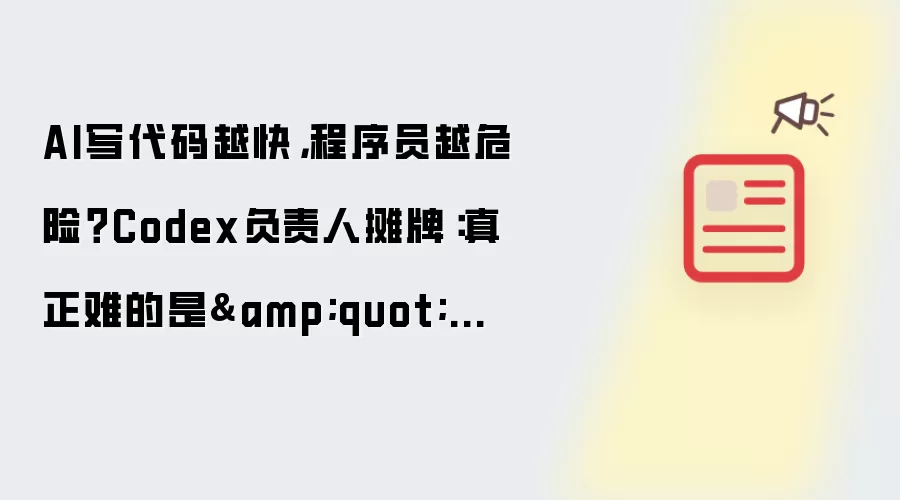AI写代码越快:程序员越危险吗Codex负责人摊牌:真正难的是删代码