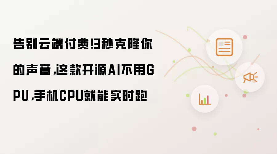 告别云端付费！3秒克隆你的声音 这款开源AI不用GPU 手机CPU就能实时跑