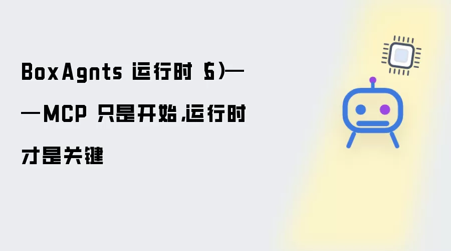 BoxAgnts 运行时（5）——MCP 只是开始：运行时才是关键