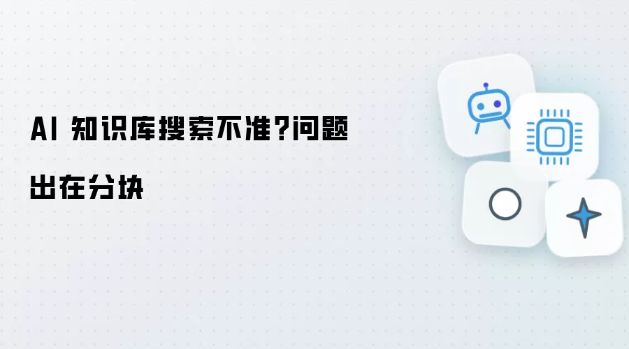 AI 知识库搜索不准：问题出在分块