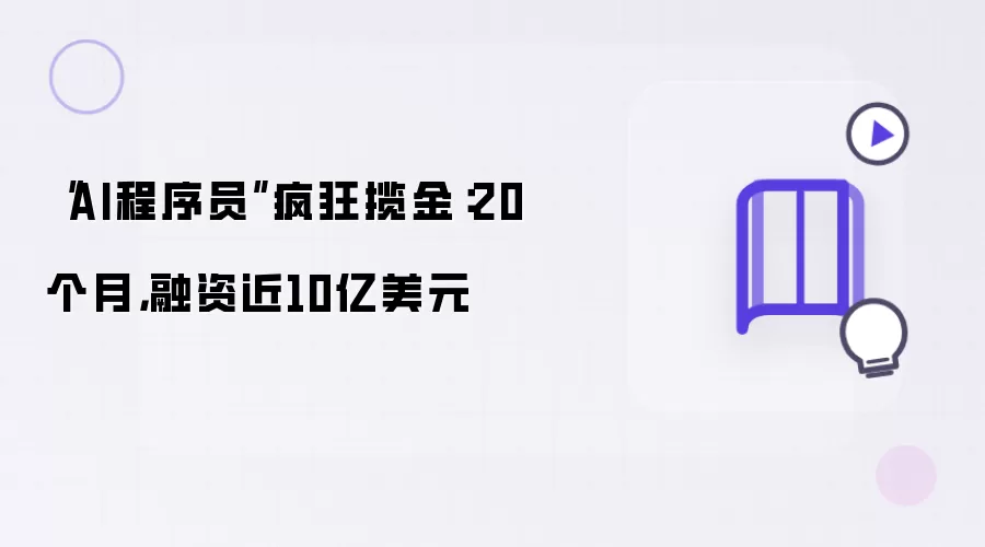 “AI程序员”疯狂揽金：20个月融资近10亿美元