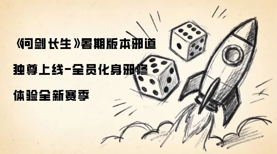 《问剑长生》暑期版本邪道独尊登场-全员化身邪修体验全新赛季