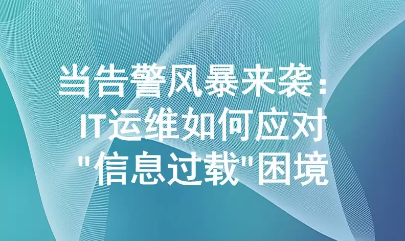 当告警风暴来袭：IT运维如何应对信息过载困境