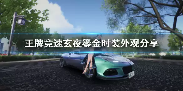王牌竞速玄夜鎏金时装外观介绍 时装玄夜鎏金好看吗