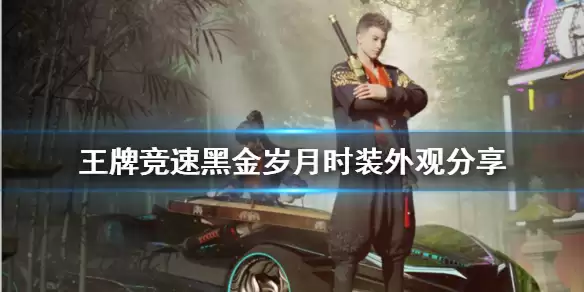 王牌竞速 黑金岁月时装外观介绍 时装黑金岁月好看吗