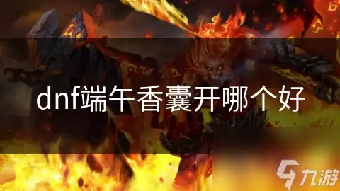 dnf端午香囊哪个值得开