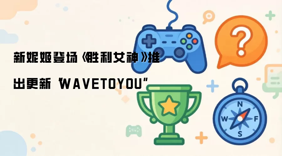 新妮姬登场胜利女神推出更新WAVETOYOU