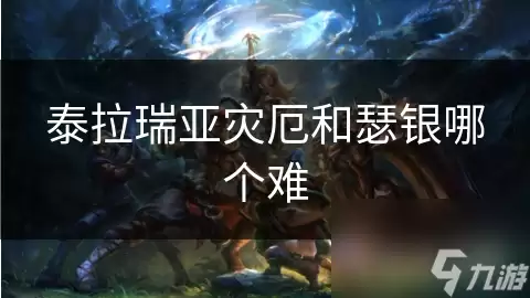 泰拉瑞亚灾厄和瑟银哪个更难