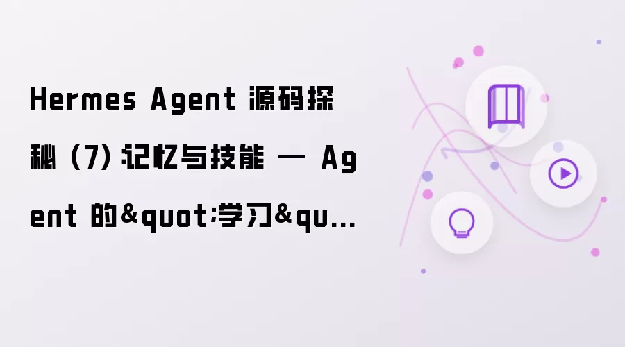 Hermes Agent 源码探秘 (7):记忆与技能 — Agent 的"学习"能力