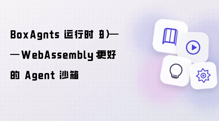 BoxAgnts 运行时(3)——WebAssembly:更好的 Agent 沙箱