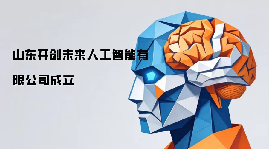 山东开创未来人工智能有限公司正式成立