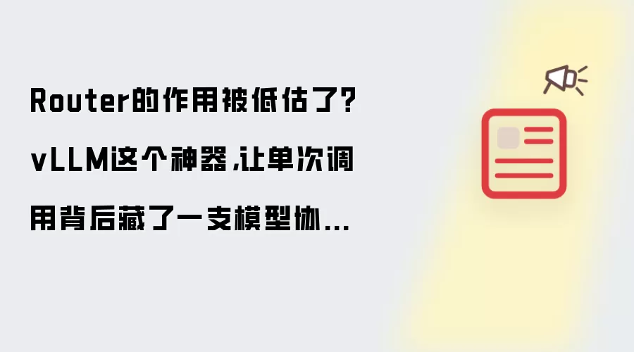Router的作用被低估了吗 vLLM这个神器：让单次调用背后藏了一支模型协作小队