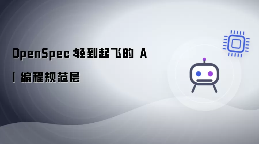 OpenSpec：轻得飞起的 AI 编程规范层
