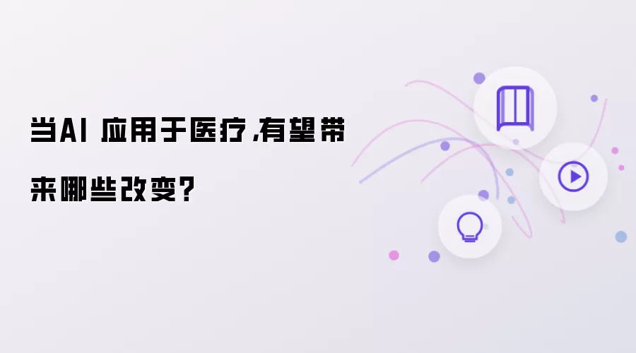 当AI 应用于医疗: 有望带来哪些改变?