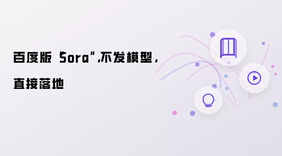 百度版Sora:不发模型:直接落地
