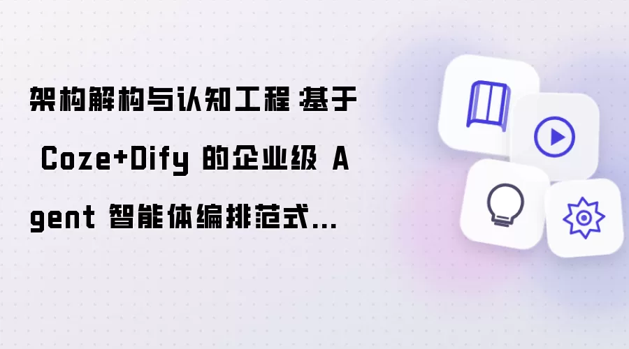 架构解构与认知工程：基于 Coze+Dify 的企业级 Agent 智能体编排范式深度剖析
