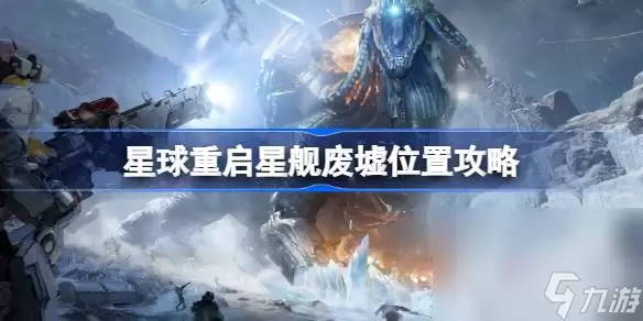 《星球重启》星舰废墟在哪介绍