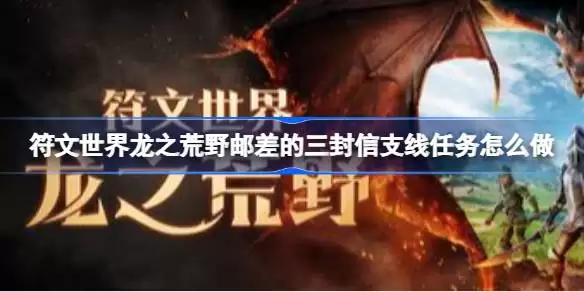 符文世界龙之荒邮差的三封信支线任务如何完成 符文世界龙之荒野邮差的三封信支线任务攻略