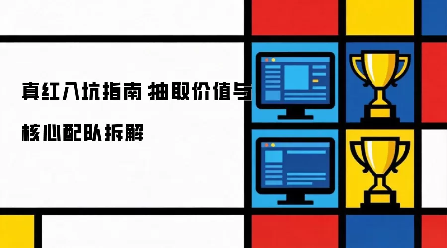 真红入坑指南：核心配队拆解与抽取价值