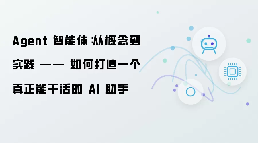 Agent 智能体:从概念到实践 —— 如何打造一个真正能干活的 AI 助手
