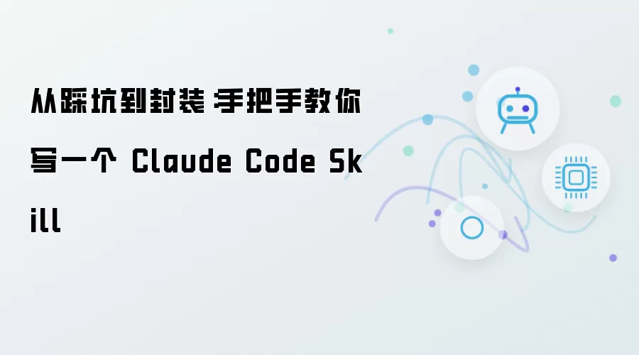 从踩坑到封装：手把手教你打造一个 Claude Code Skill