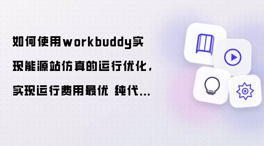 如何使用workbuddy实现能源站仿真的运行优化:实现运行费用最优 纯代码小白开始