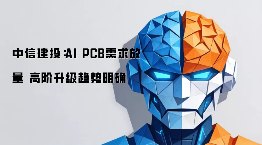 中信建投：AI PCB需求放量 高阶升级方向明确