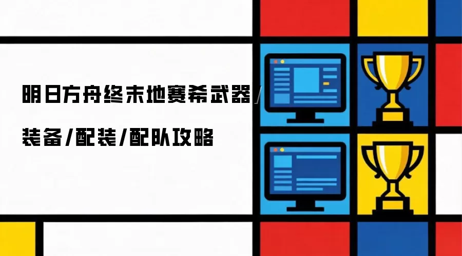 明日方舟终末地赛希武器 装备 配装 配队攻略