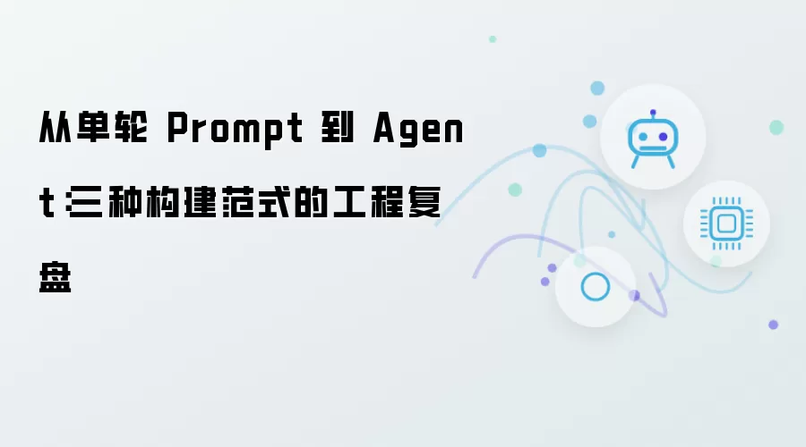 从单轮 Prompt 到 Agent：三种构建范式的工程复盘