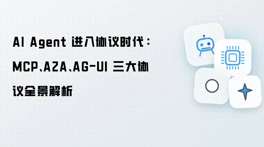 AI Agent 跨入协议时代：MCP、A2A、AG-UI 三大协议全景解析