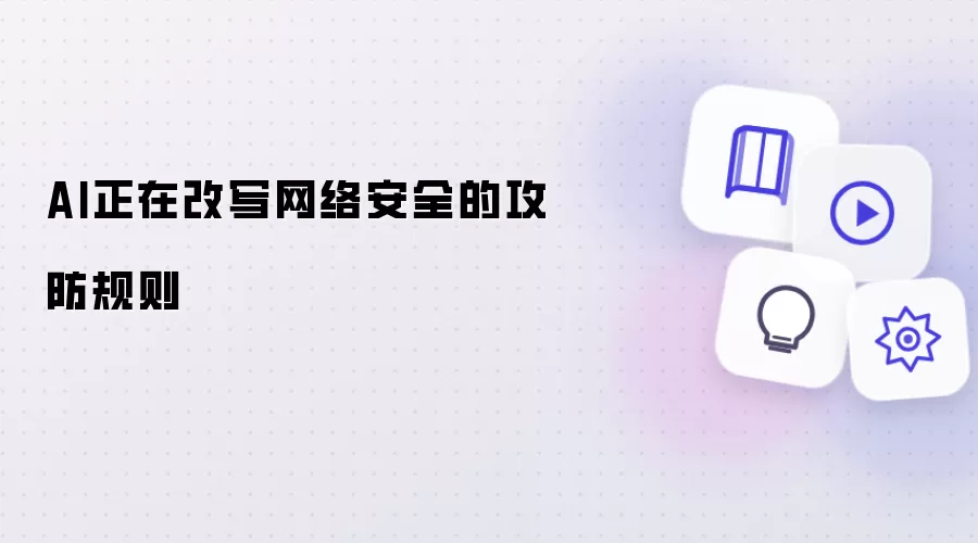 AI正在重塑网络安全的攻防规则