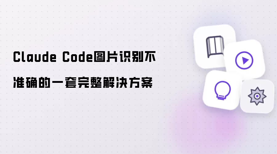 Claude Code图片识别不准确问题的一套完整解决方案