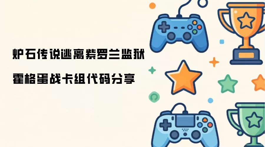 炉石传说逃离紫罗兰监狱霍格蛋战卡组代码放送