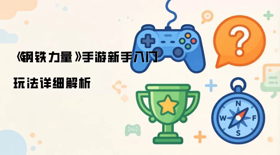 《钢铁力量》手游新手入门玩法详细解析