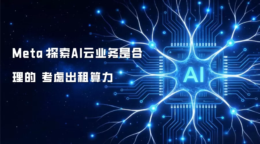 Meta：AI云业务探索是合理的 考虑出租算力