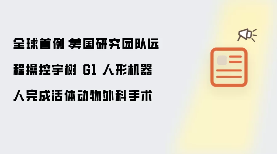 全球首例：美国研究团队远程操控宇树 G1 人形机器人实施活体动物外科手术