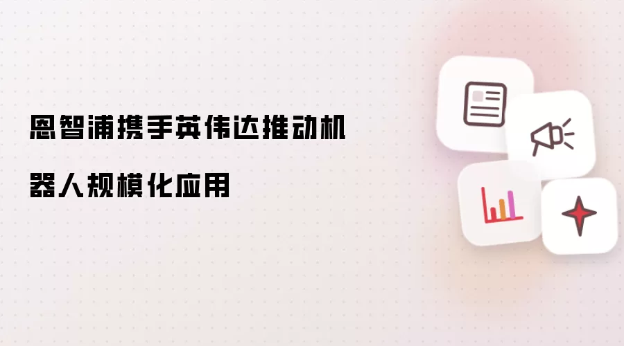 恩智浦联手英伟达推动机器人规模化应用