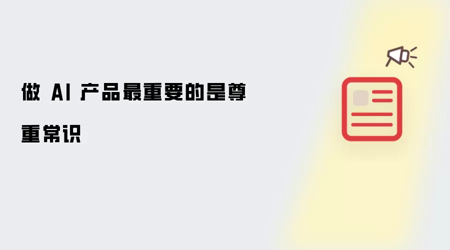 做 AI 产品最核心的是尊重常识