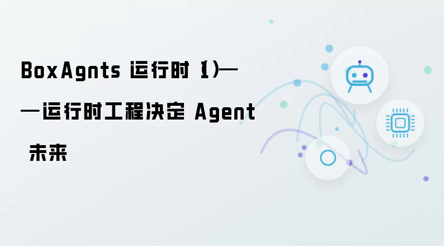 BoxAgnts 运行时（一）——运行时工程决定 Agent 未来