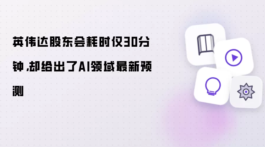 英伟达股东会耗时仅30分钟:却给出了AI领域最新预测