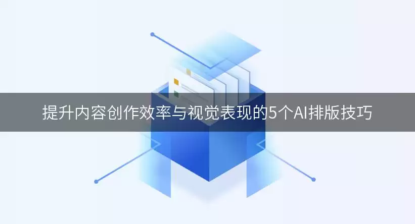 5个AI排版技巧提升内容创作效率与视觉表现
