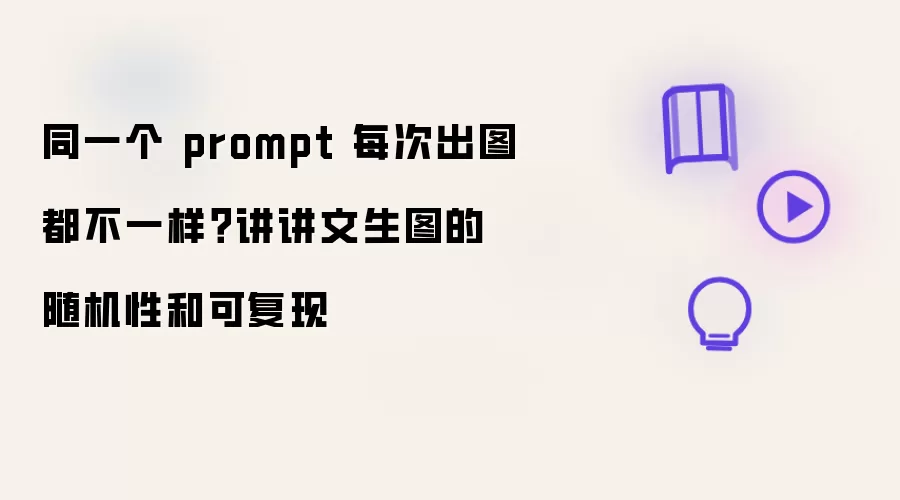 同一个 prompt 每次出图都不一样？谈谈文生图的随机性和可复现
