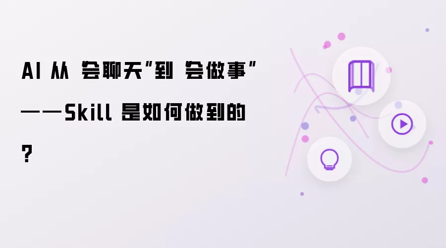 AI 从“会聊天”到“会做事”——Skill 是怎么做到的？