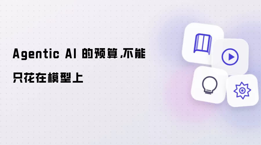 Agentic AI 的预算:不能只花在模型上