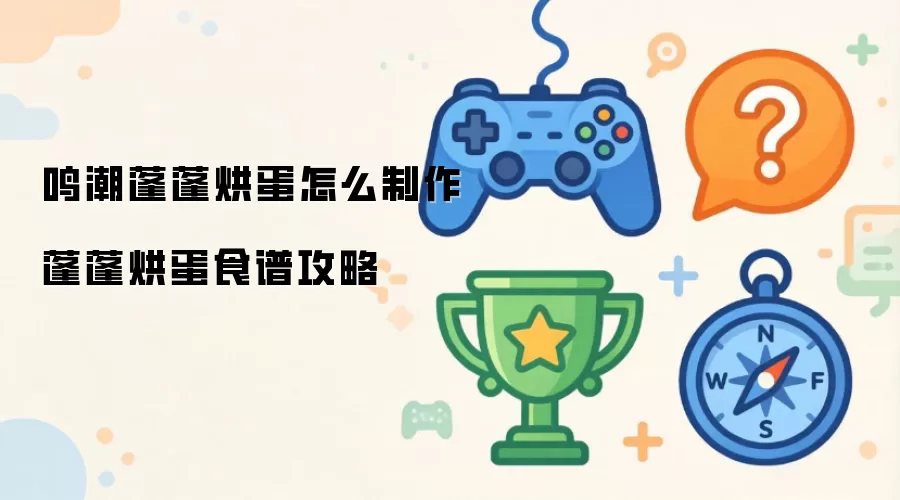 鸣潮蓬蓬烘蛋如何制作 蓬蓬烘蛋食谱攻略