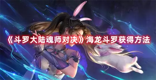 斗罗大陆魂师对决海龙斗罗活动有什么内容 斗罗大陆魂师对决海龙斗罗活动内容介绍