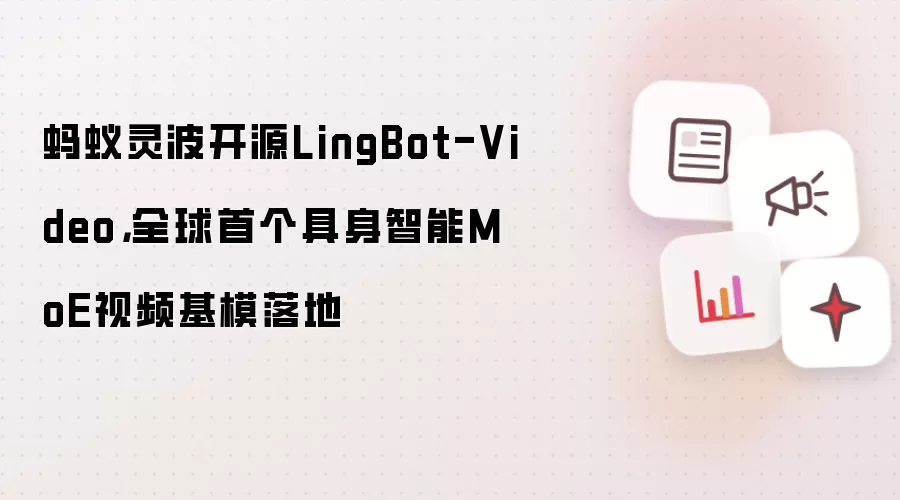 蚂蚁灵波开源LingBot-Video: 全球首个具身智能MoE视频基模落地