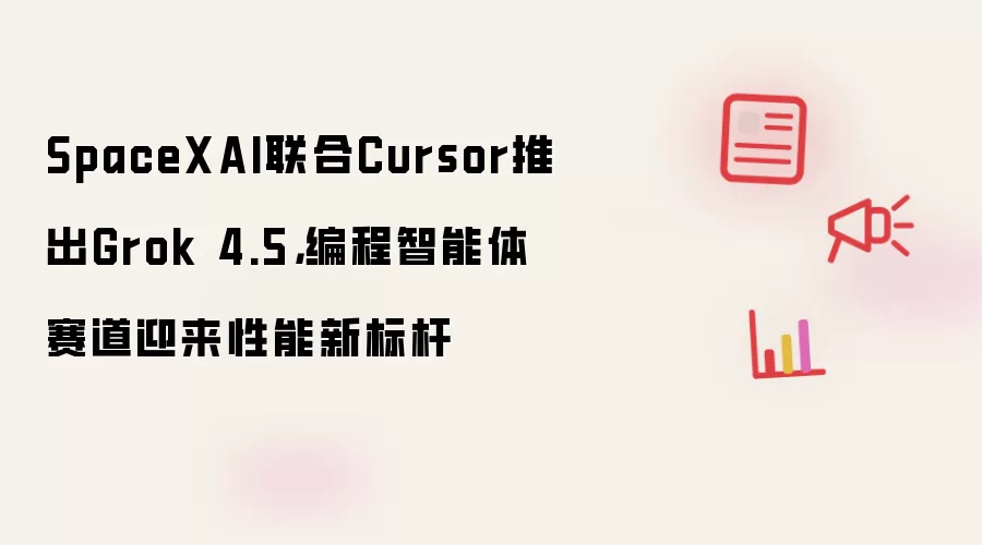 SpaceXAI联合Cursor推出Grok 4.5: 编程智能体赛道迎来性能新标杆
