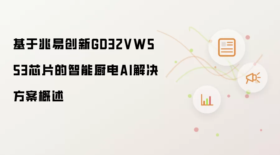 采用兆易创新GD32VW553芯片的智能厨电AI解决方案概述